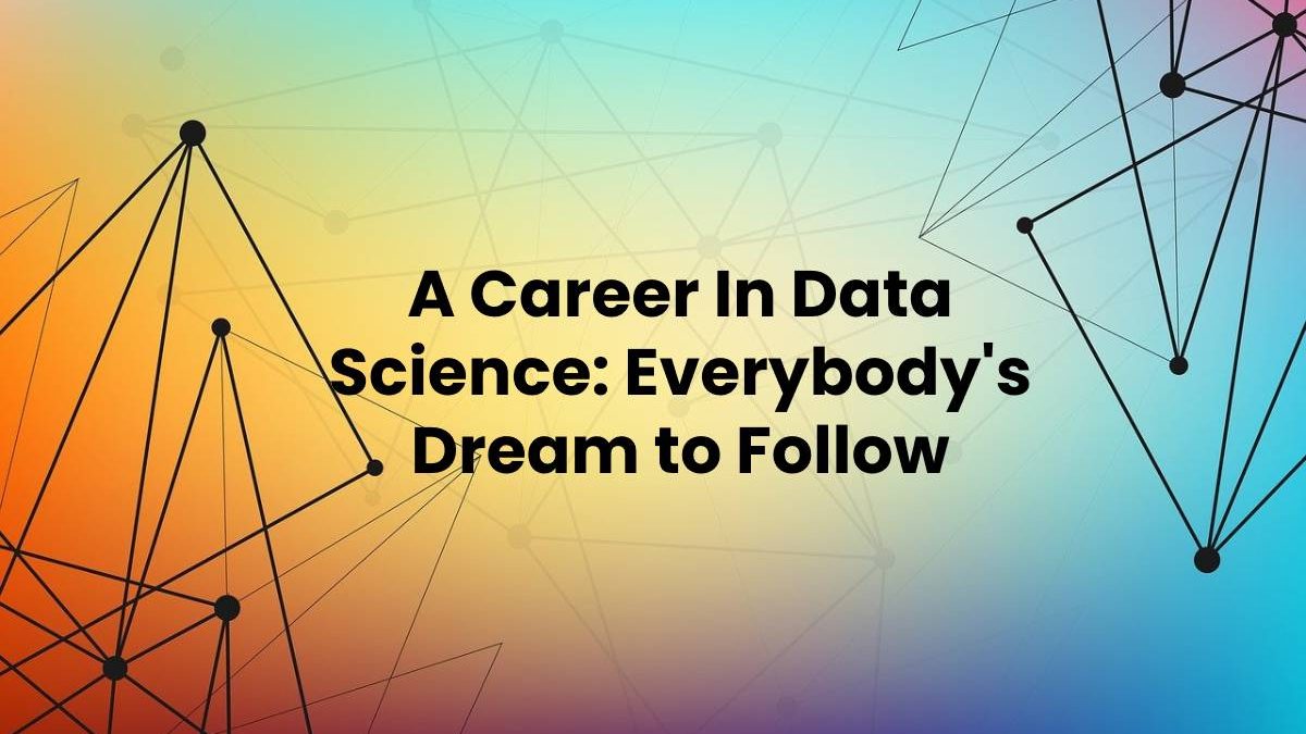 Data Science Careers: Why This Field Continues to Expand